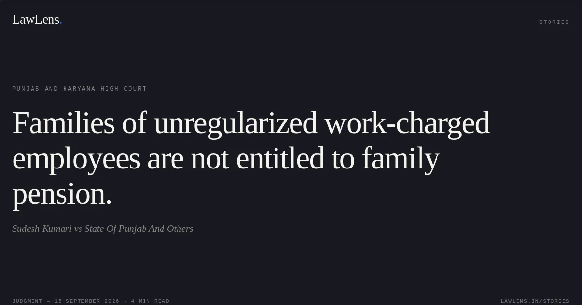 Families of unregularized work-charged employees are not entitled to family pension.. Sudesh Kumari vs State Of Punjab And Others. Punjab and Haryana High Court. LawLens