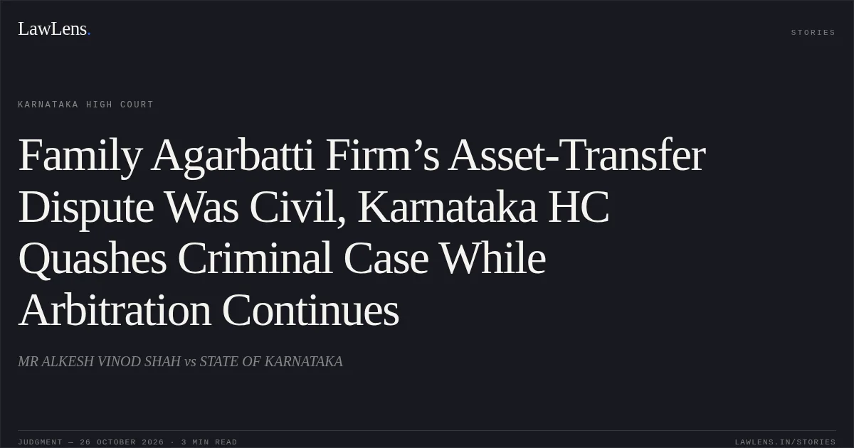Family Agarbatti Firm’s Asset-Transfer Dispute Was Civil, Karnataka HC Quashes Criminal Case While Arbitration Continues. MR ALKESH VINOD SHAH vs STATE OF KARNATAKA. Karnataka High Court. LawLens