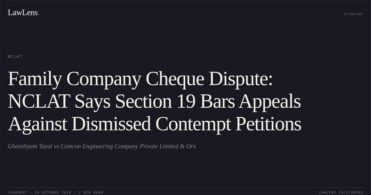 Family Company Cheque Dispute: NCLAT Says Section 19 Bars Appeals Against Dismissed Contempt Petitions. Ghanshyam Tayal vs Cemcon Engineering Company Private Limited & Ors.. NCLAT. LawLens