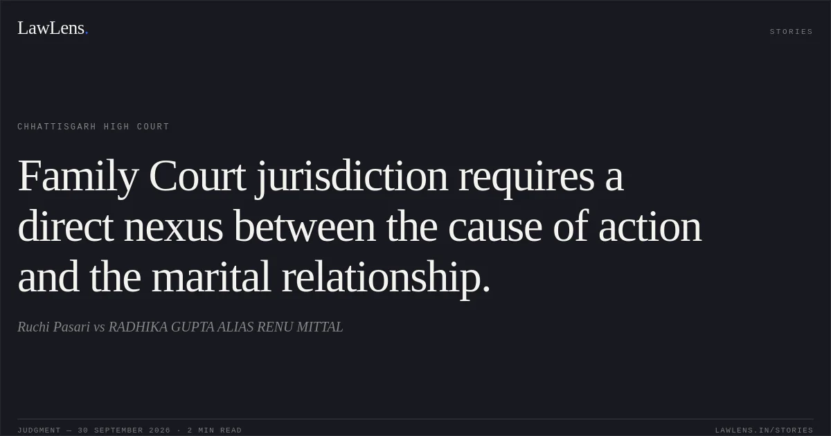 Family Court jurisdiction requires a direct nexus between the cause of action and the marital relationship.. Ruchi Pasari vs RADHIKA GUPTA ALIAS RENU MITTAL. Chhattisgarh High Court. LawLens