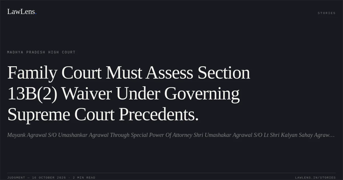 Family Court Must Assess Section 13B(2) Waiver Under Governing Supreme Court Precedents.. Mayank Agrawal S/O Umashankar Agrawal Through Special Power Of Attorney Shri Umashakar Agrawal S/O Lt Shri Kalyan Sahay Agrawal vs Roshni Mittal. Madhya Pradesh High Court. LawLens