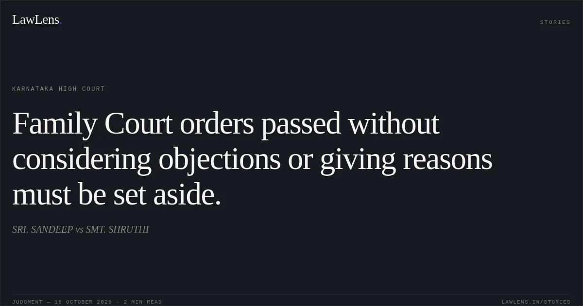 Family Court orders passed without considering objections or giving reasons must be set aside.. SRI. SANDEEP vs SMT. SHRUTHI. Karnataka High Court. LawLens
