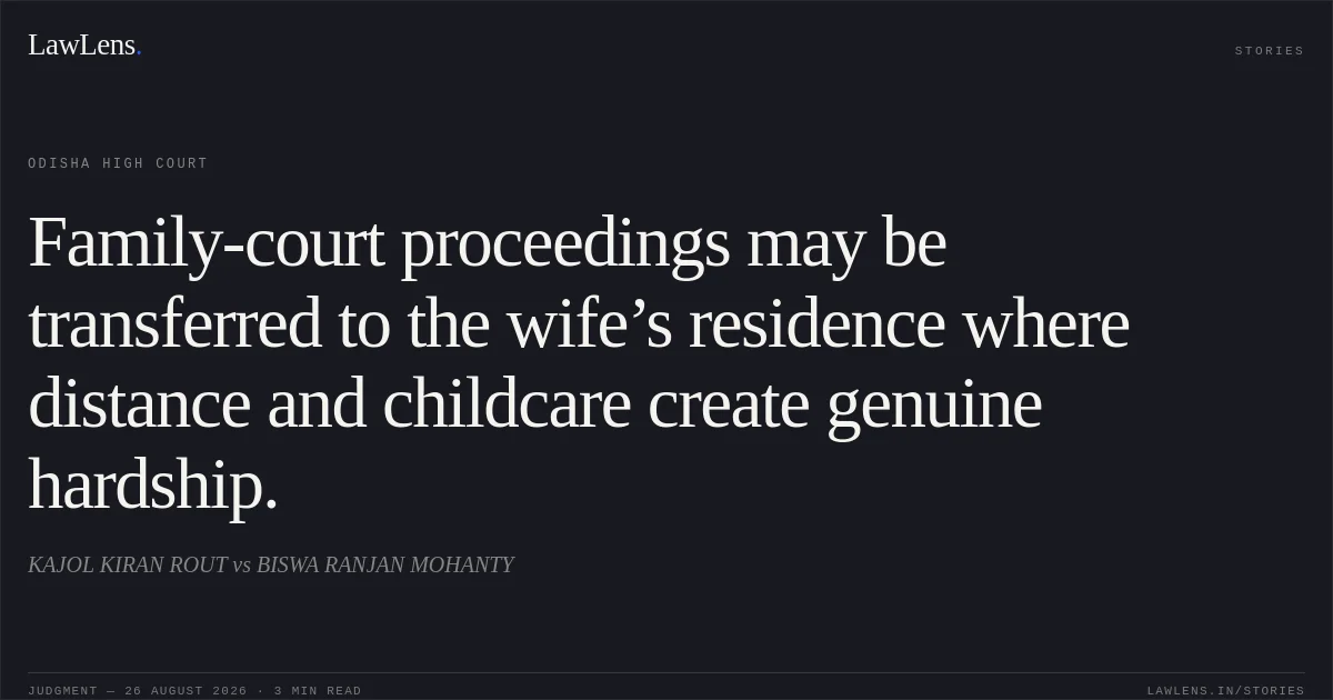 Family-court proceedings may be transferred to the wife’s residence where distance and childcare create genuine hardship.. KAJOL KIRAN ROUT vs BISWA RANJAN MOHANTY. Odisha High Court. LawLens