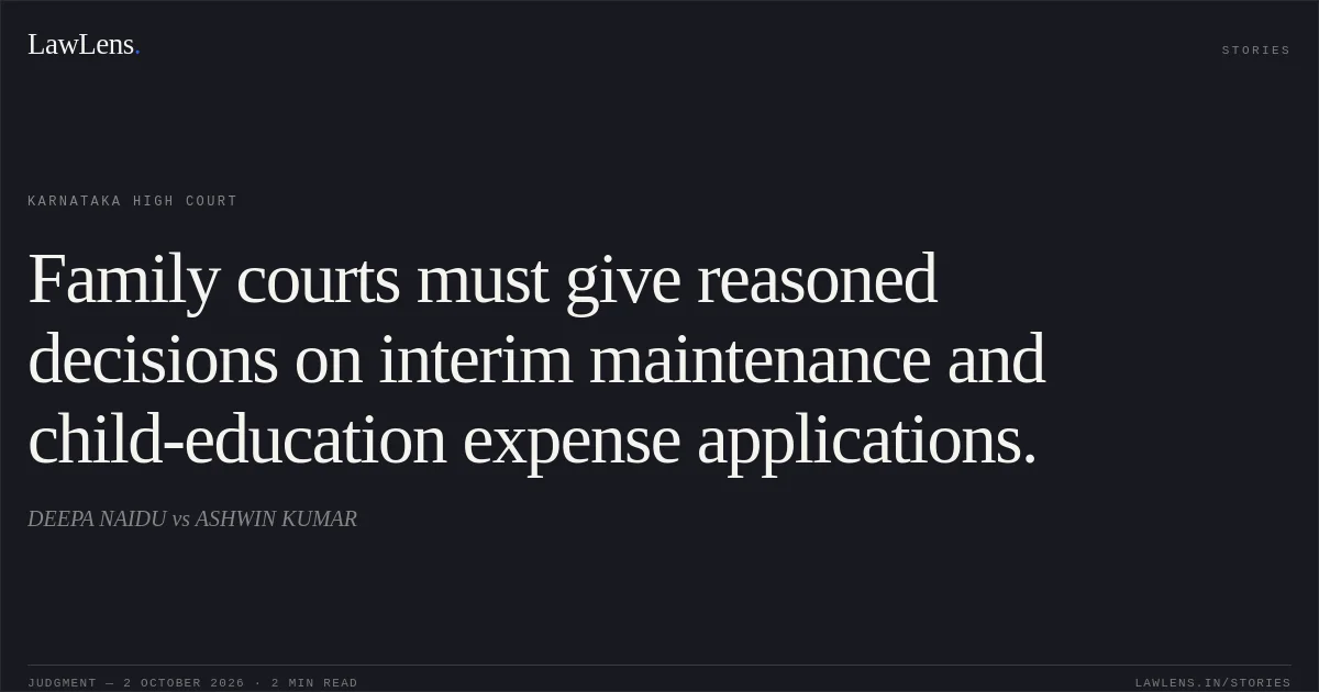 Family courts must give reasoned decisions on interim maintenance and child-education expense applications.. DEEPA NAIDU vs ASHWIN KUMAR. Karnataka High Court. LawLens