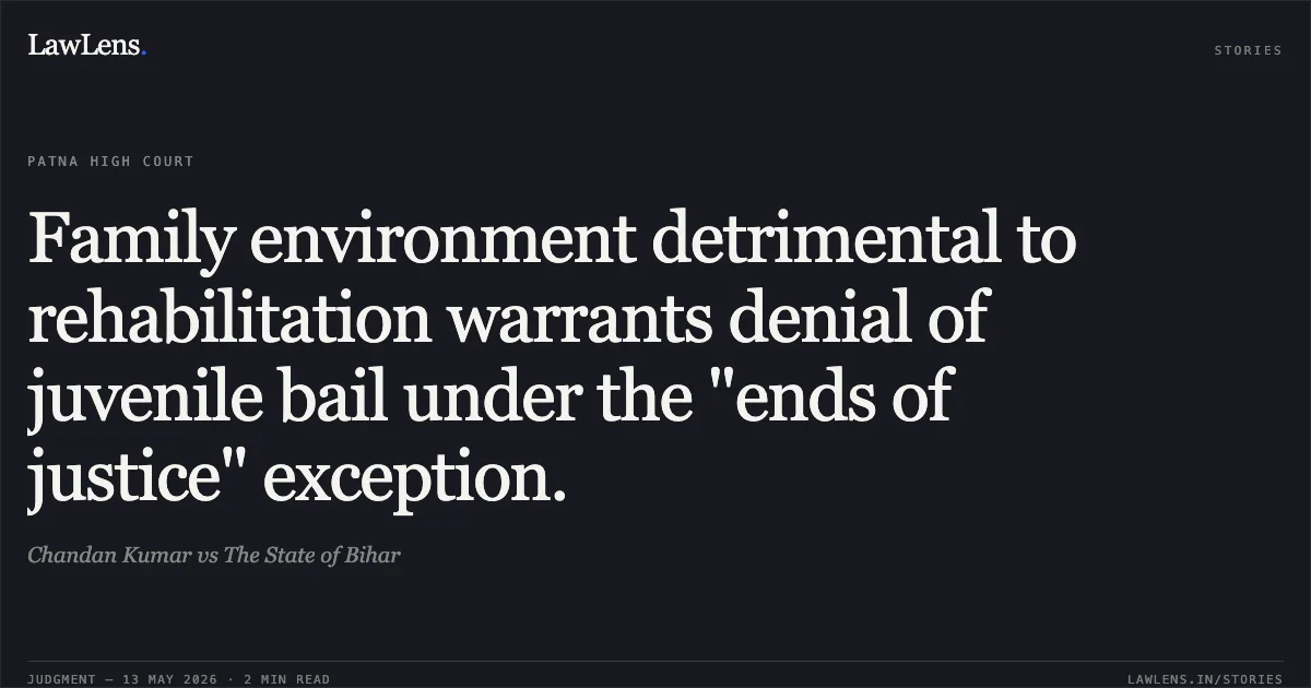 Family environment detrimental to rehabilitation warrants denial of juvenile bail under the "ends of justice" exception.. Chandan Kumar vs The State of Bihar. Patna High Court. LawLens
