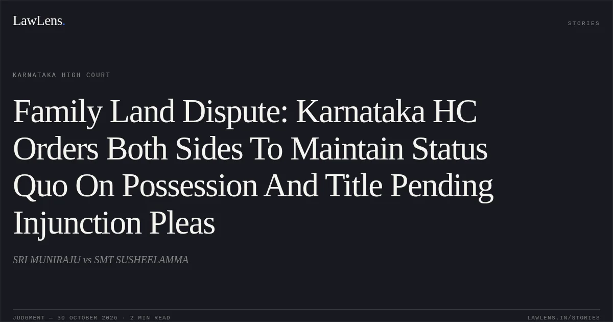 Family Land Dispute: Karnataka HC Orders Both Sides To Maintain Status Quo On Possession And Title Pending Injunction Pleas. SRI MUNIRAJU vs SMT SUSHEELAMMA. Karnataka High Court. LawLens