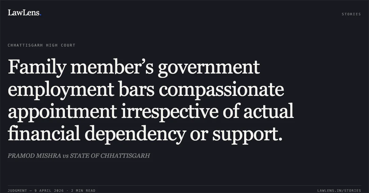 Family member’s government employment bars compassionate appointment irrespective of actual financial dependency or support.. PRAMOD MISHRA vs STATE OF CHHATTISGARH. Chhattisgarh High Court. LawLens