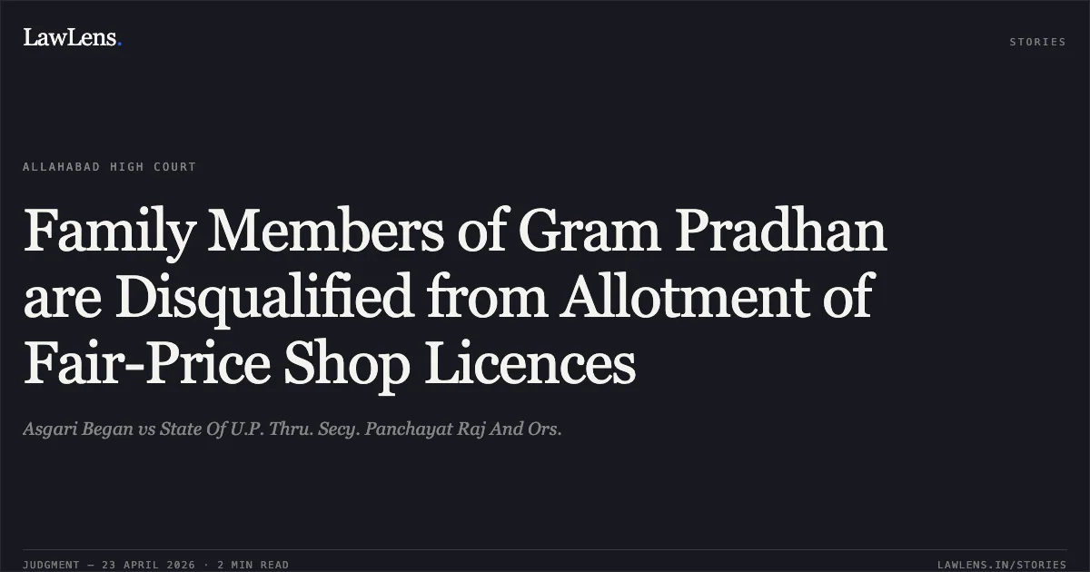 Family Members of Gram Pradhan are Disqualified from Allotment of Fair-Price Shop Licences. Asgari Began vs State Of U.P. Thru. Secy. Panchayat Raj And Ors.. Allahabad High Court. LawLens