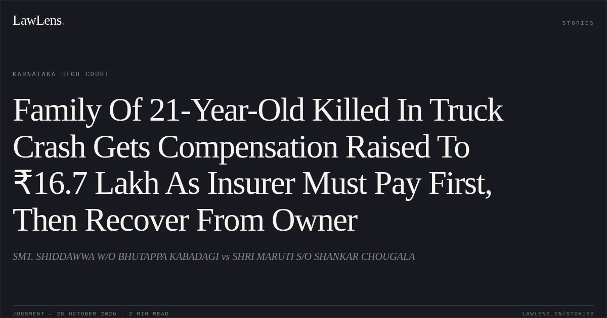 Family Of 21-Year-Old Killed In Truck Crash Gets Compensation Raised To ₹16.7 Lakh As Insurer Must Pay First, Then Recover From Owner. SMT. SHIDDAWWA W/O BHUTAPPA KABADAGI vs SHRI MARUTI S/O SHANKAR CHOUGALA. Karnataka High Court. LawLens