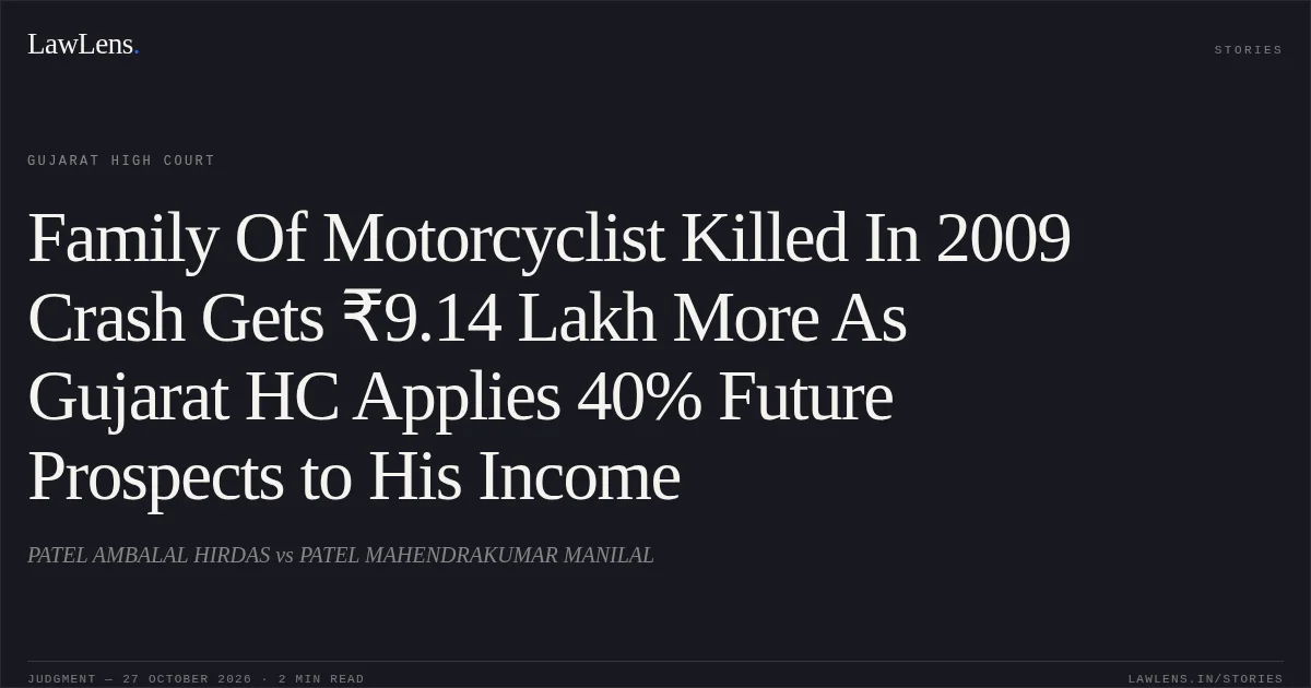 Family Of Motorcyclist Killed In 2009 Crash Gets ₹9.14 Lakh More As Gujarat HC Applies 40% Future Prospects to His Income. PATEL AMBALAL HIRDAS vs PATEL MAHENDRAKUMAR MANILAL. Gujarat High Court. LawLens