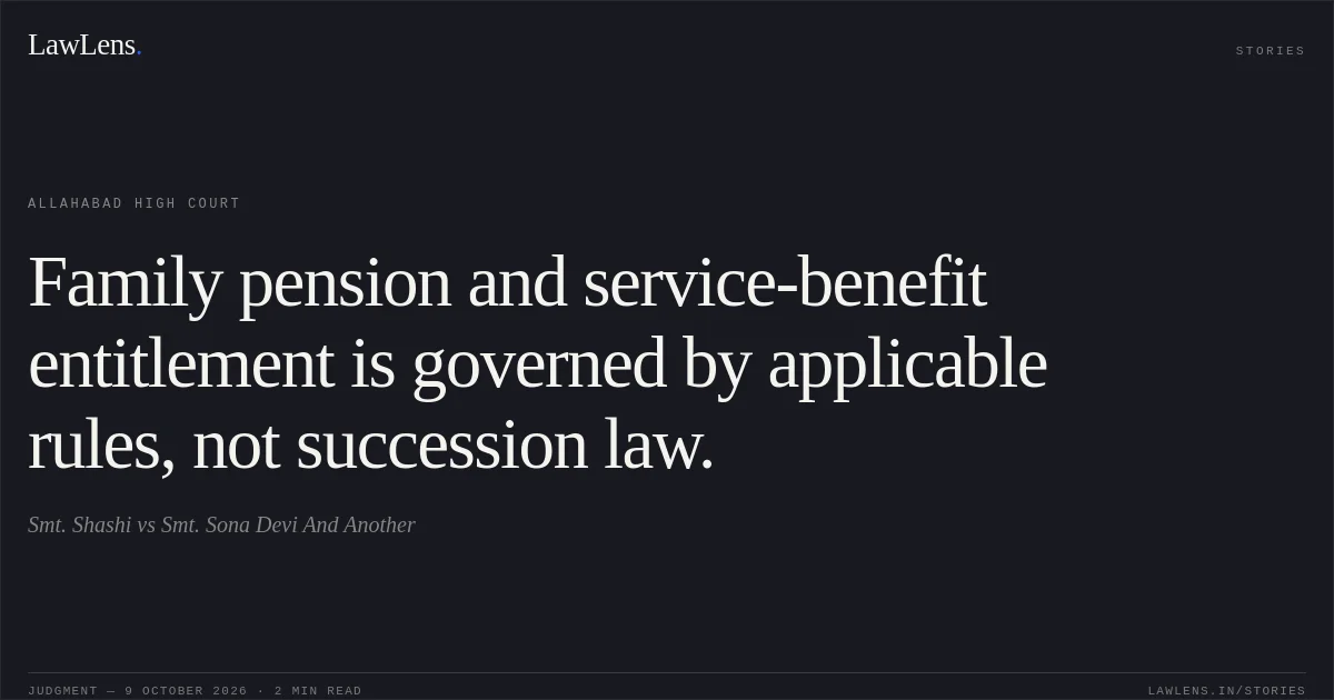 Family pension and service-benefit entitlement is governed by applicable rules, not succession law.. Smt. Shashi vs Smt. Sona Devi And Another. Allahabad High Court. LawLens