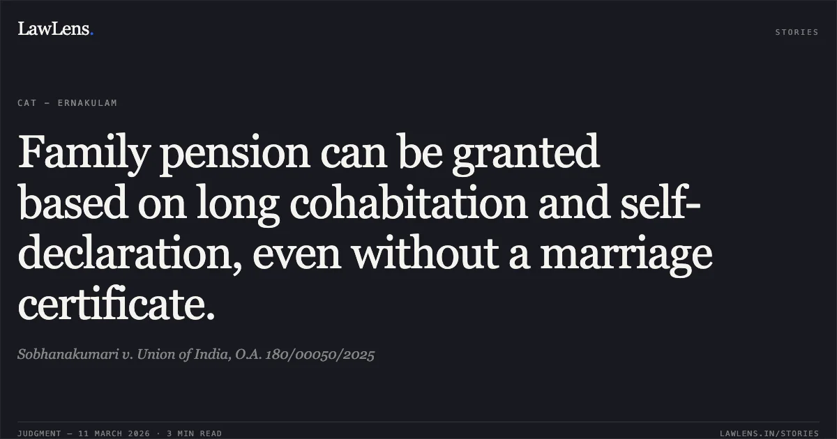 Family pension can be granted based on long cohabitation and self-declaration, even without a marriage certificate.. Sobhanakumari v. Union of India, O.A. 180/00050/2025. Central Administrative Tribunal. LawLens
