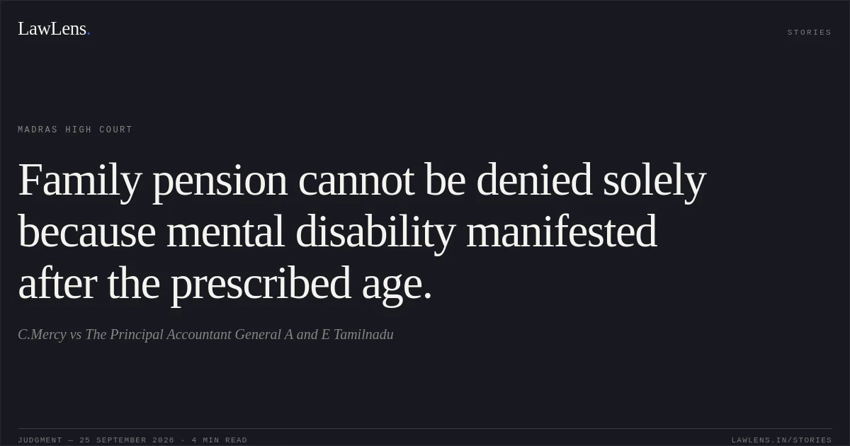 Family pension cannot be denied solely because mental disability manifested after the prescribed age.. C.Mercy vs The Principal Accountant General A and E Tamilnadu. Madras High Court. LawLens