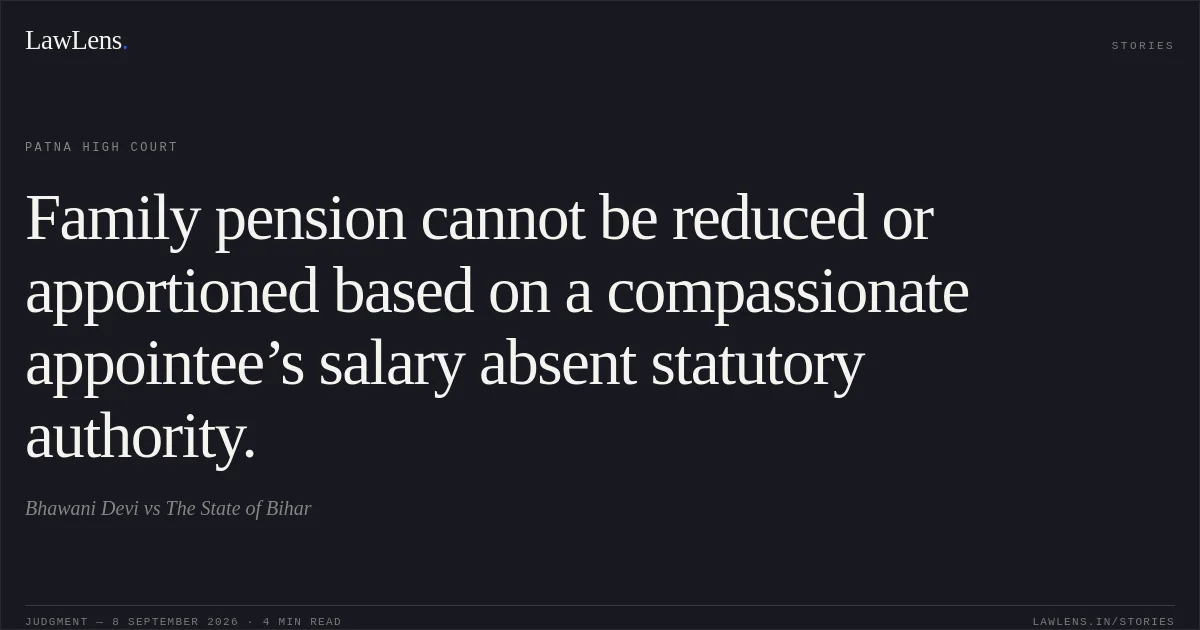 Family pension cannot be reduced or apportioned based on a compassionate appointee’s salary absent statutory authority.. Bhawani Devi vs The State of Bihar. Patna High Court. LawLens