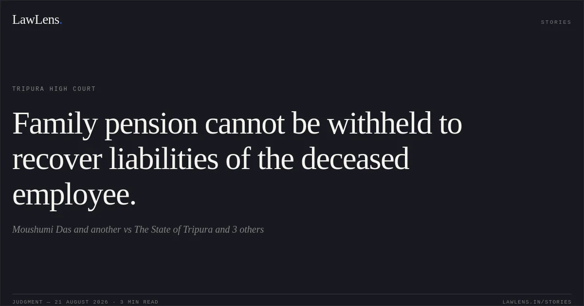 Family pension cannot be withheld to recover liabilities of the deceased employee.. Moushumi Das and another vs The State of Tripura and 3 others. Tripura High Court. LawLens