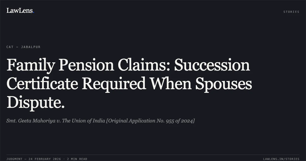 Family Pension Claims: Succession Certificate Required When Spouses Dispute.. Smt. Geeta Mahoriya v. The Union of India [Original Application No. 955 of 2024]. Central Administrative Tribunal. LawLens