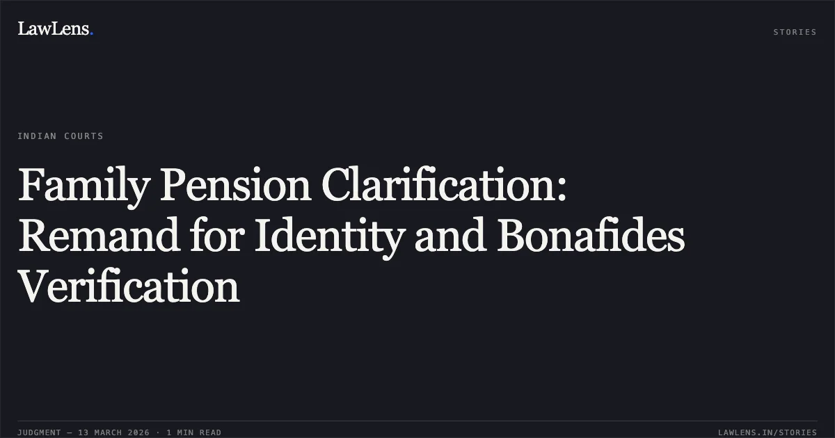 Family Pension Clarification: Remand for Identity and Bonafides Verification. Smt Firoza Begum v. Union of India [O.A./350/0091/2025]. Central Administrative Tribunal. LawLens