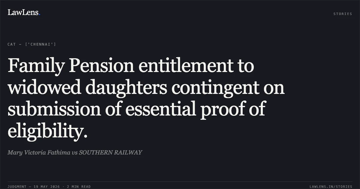 Family Pension entitlement to widowed daughters contingent on submission of essential proof of eligibility.. Mary Victoria Fathima vs SOUTHERN RAILWAY. Central Administrative Tribunal. LawLens