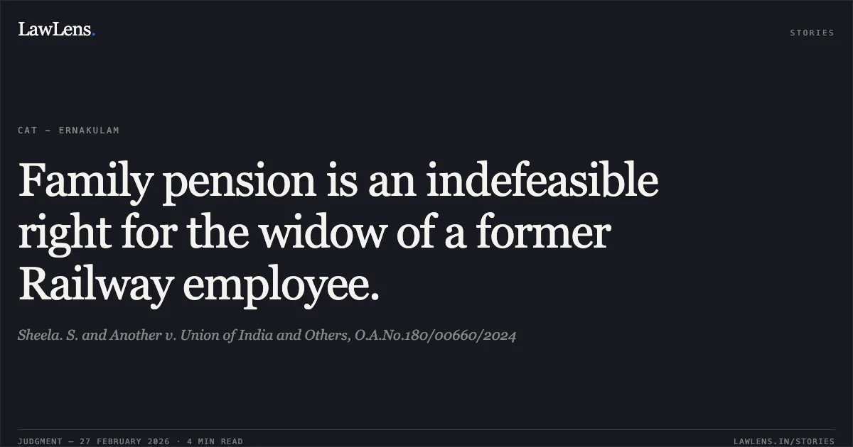 Family pension is an indefeasible right for the widow of a former Railway employee.. Sheela. S. and Another v. Union of India and Others, O.A.No.180/00660/2024. Central Administrative Tribunal. LawLens