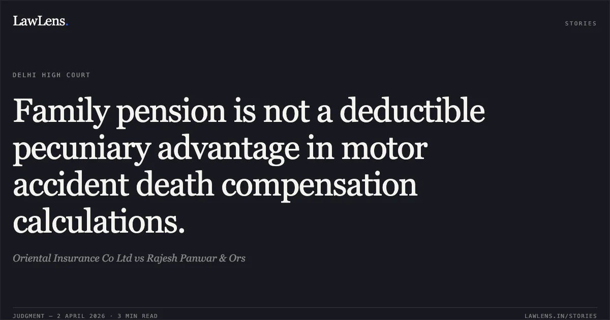 Family pension is not a deductible pecuniary advantage in motor accident death compensation calculations.. Oriental Insurance Co Ltd vs Rajesh Panwar & Ors. Delhi High Court. LawLens
