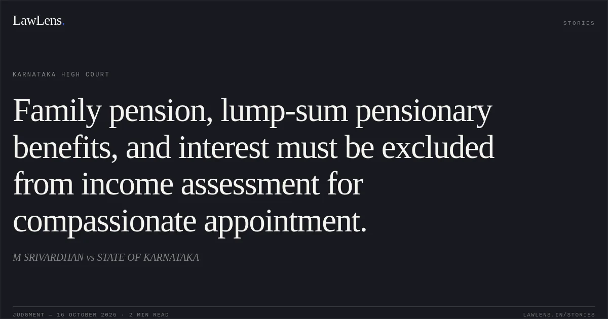 Family pension, lump-sum pensionary benefits, and interest must be excluded from income assessment for compassionate appointment.. M SRIVARDHAN vs STATE OF KARNATAKA. Karnataka High Court. LawLens