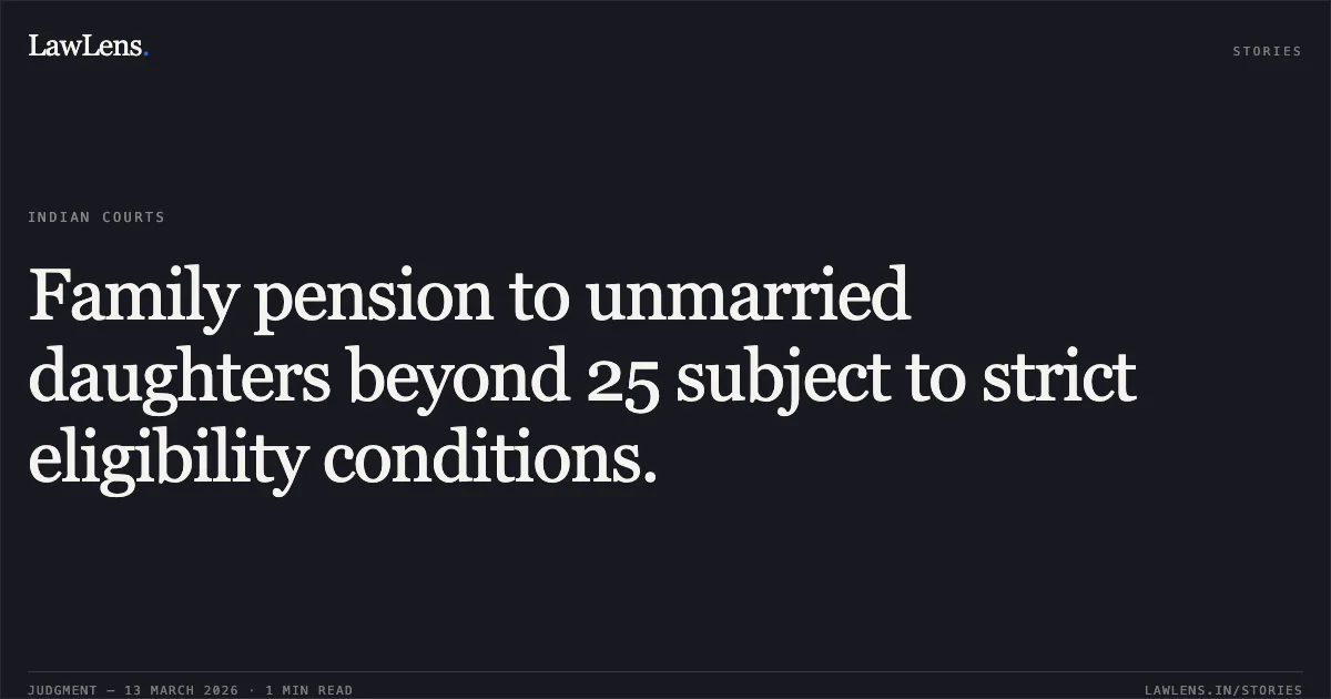 Family pension to unmarried daughters beyond 25 subject to strict eligibility conditions.. Aarti Kumari & Ors. v. The Union of India & Ors. [OAN0.00029/2024]. Central Administrative Tribunal. LawLens