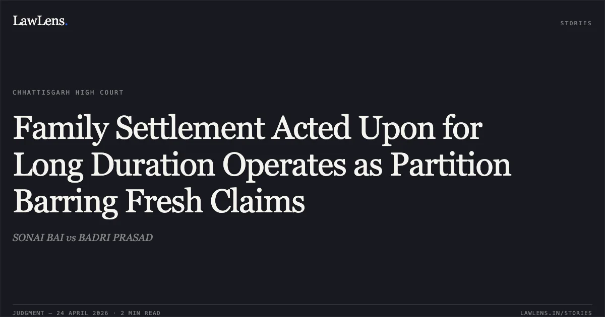 Family Settlement Acted Upon for Long Duration Operates as Partition Barring Fresh Claims. SONAI BAI vs BADRI PRASAD. Chhattisgarh High Court. LawLens