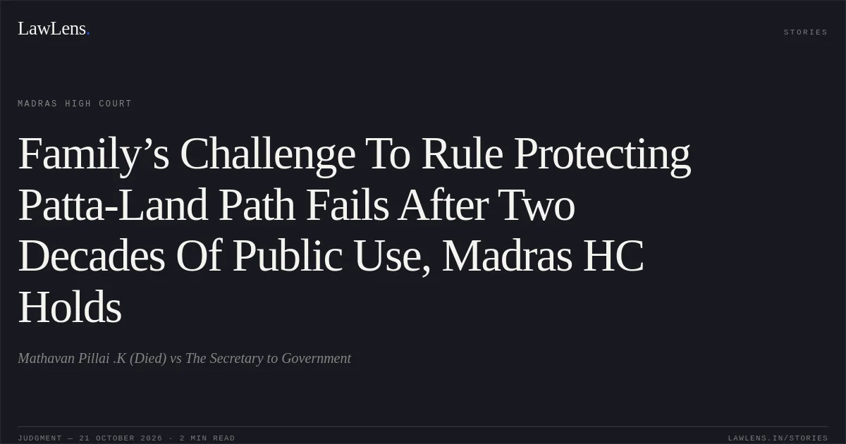 Family’s Challenge To Rule Protecting Patta-Land Path Fails After Two Decades Of Public Use, Madras HC Holds. Mathavan Pillai .K (Died) vs The Secretary to Government. Madras High Court. LawLens