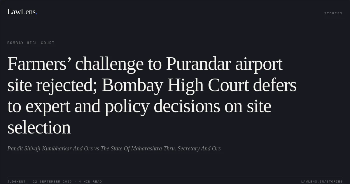 Farmers’ challenge to Purandar airport site rejected; Bombay High Court defers to expert and policy decisions on site selection. Pandit Shivaji Kumbharkar And Ors vs The State Of Maharashtra Thru. Secretary And Ors. Bombay High Court. LawLens