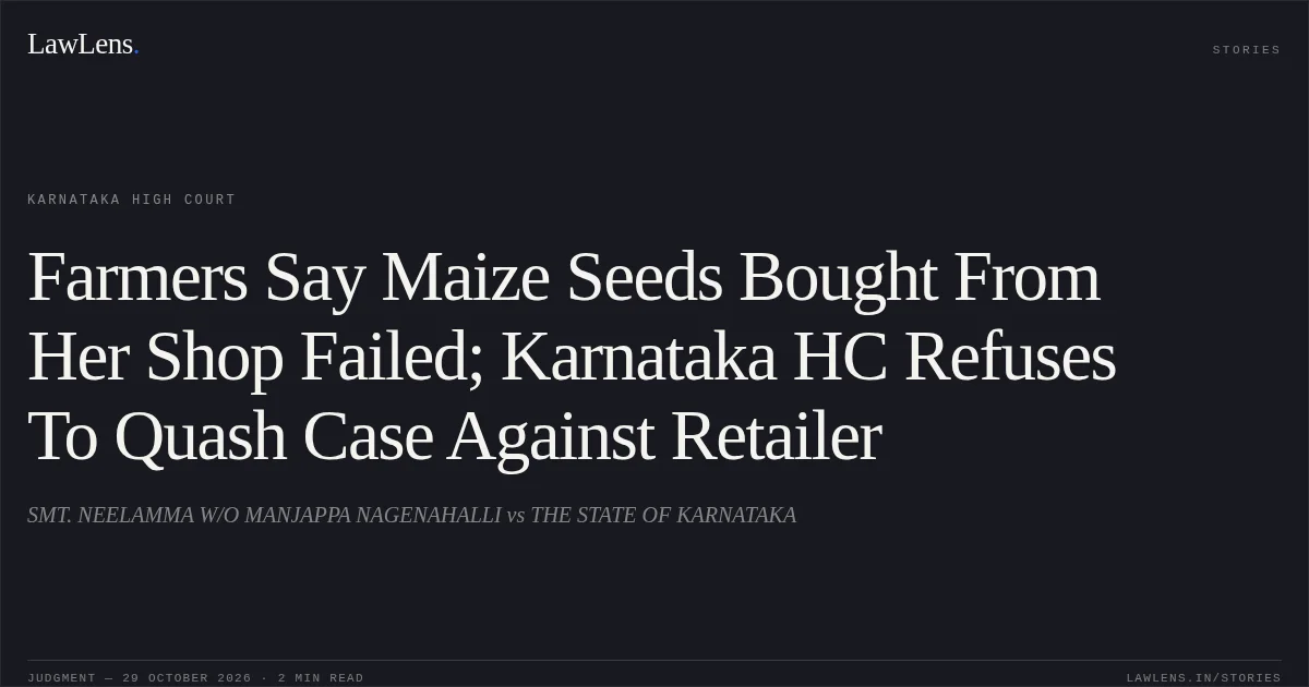 Farmers Say Maize Seeds Bought From Her Shop Failed; Karnataka HC Refuses To Quash Case Against Retailer. SMT. NEELAMMA W/O MANJAPPA NAGENAHALLI vs THE STATE OF KARNATAKA. Karnataka High Court. LawLens