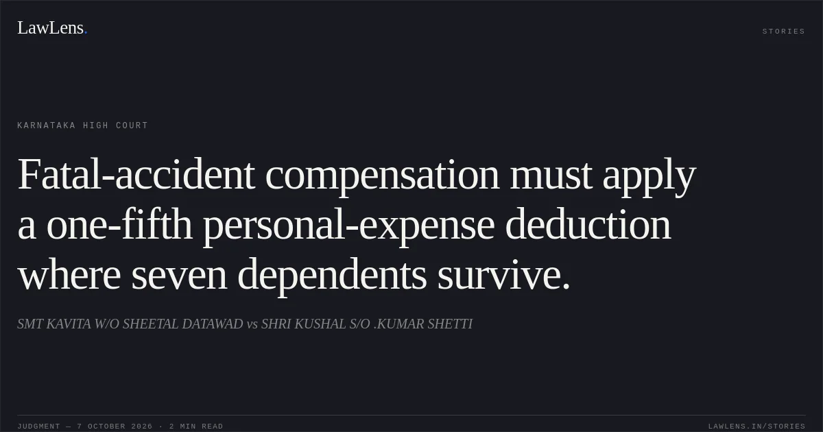 Fatal-accident compensation must apply a one-fifth personal-expense deduction where seven dependents survive.. SMT KAVITA W/O SHEETAL DATAWAD vs SHRI KUSHAL S/O .KUMAR SHETTI. Karnataka High Court. LawLens