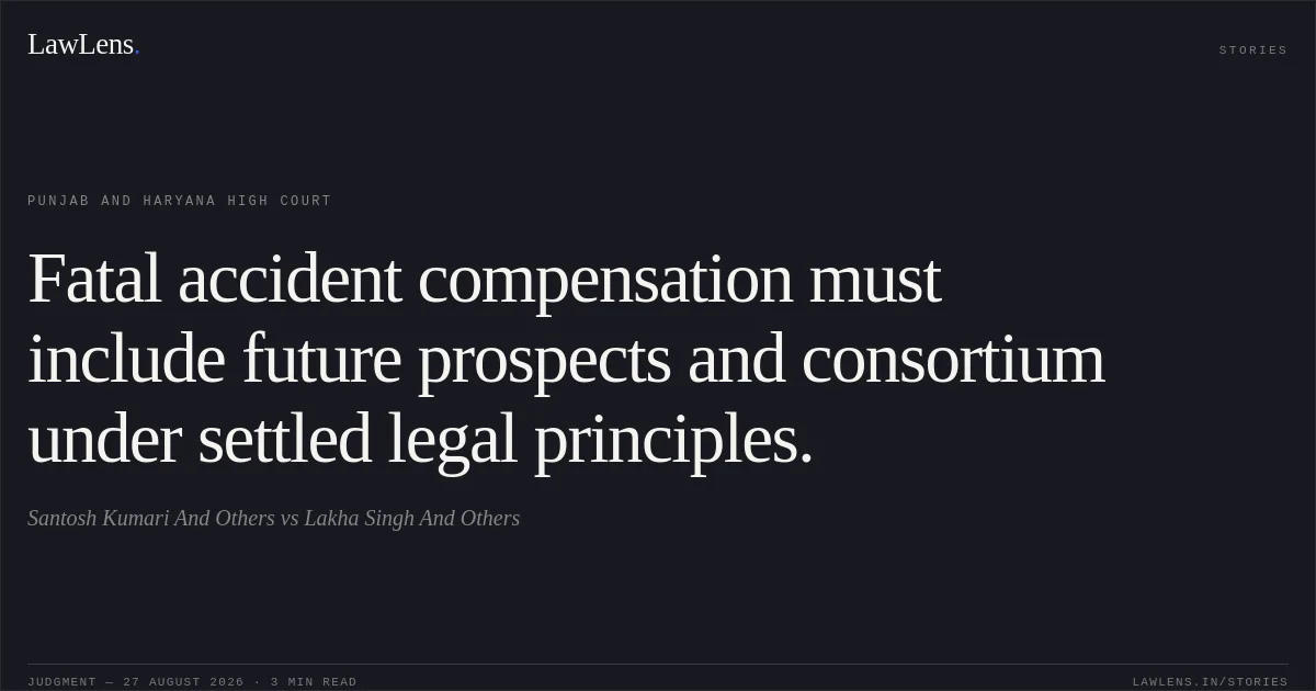 Fatal accident compensation must include future prospects and consortium under settled legal principles.. Santosh Kumari And Others vs Lakha Singh And Others. Punjab and Haryana High Court. LawLens