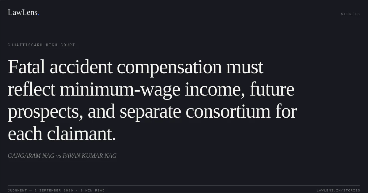 Fatal accident compensation must reflect minimum-wage income, future prospects, and separate consortium for each claimant.. GANGARAM NAG vs PAVAN KUMAR NAG. Chhattisgarh High Court. LawLens