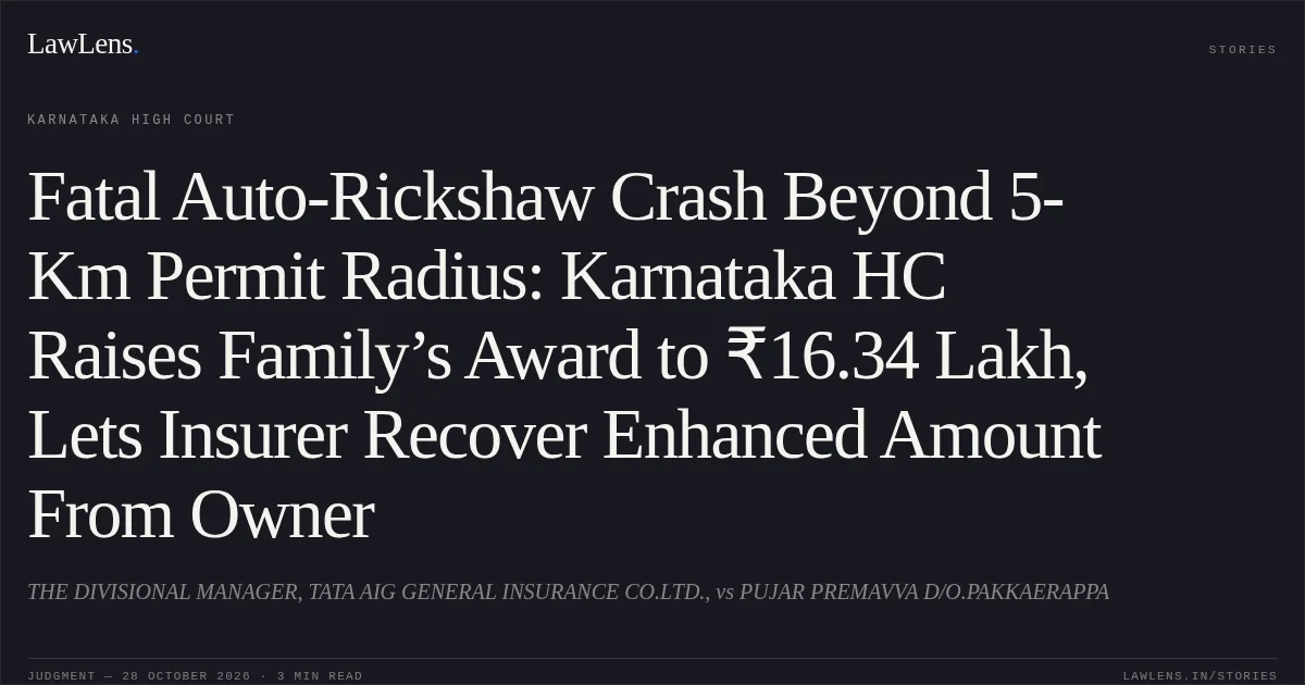 Fatal Auto-Rickshaw Crash Beyond 5-Km Permit Radius: Karnataka HC Raises Family’s Award to ₹16.34 Lakh, Lets Insurer Recover Enhanced Amount From Owner. THE DIVISIONAL MANAGER, TATA AIG GENERAL INSURANCE CO.LTD., vs PUJAR PREMAVVA D/O.PAKKAERAPPA. Karnataka High Court. LawLens