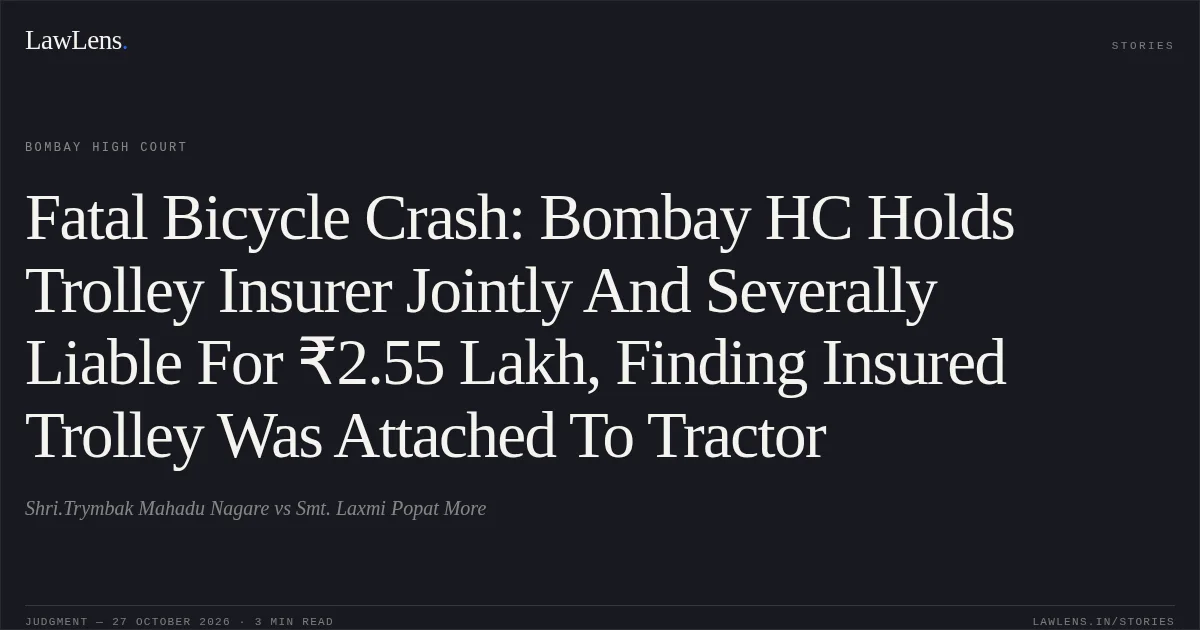 Fatal Bicycle Crash: Bombay HC Holds Trolley Insurer Jointly And Severally Liable For ₹2.55 Lakh, Finding Insured Trolley Was Attached To Tractor. Shri.Trymbak Mahadu Nagare vs Smt. Laxmi Popat More. Bombay High Court. LawLens