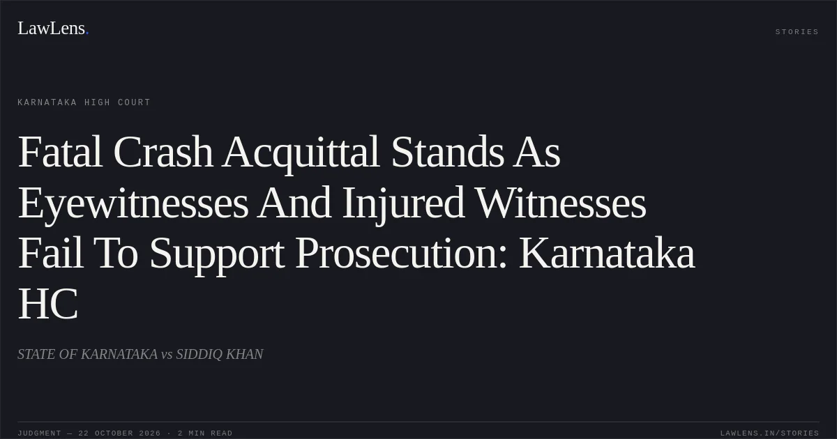 Fatal Crash Acquittal Stands As Eyewitnesses And Injured Witnesses Fail To Support Prosecution: Karnataka HC. STATE OF KARNATAKA vs SIDDIQ KHAN. Karnataka High Court. LawLens