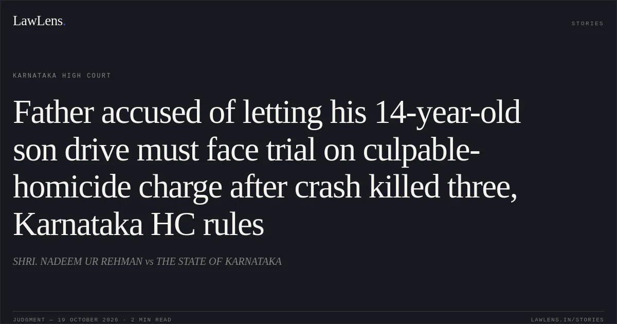 Father accused of letting his 14-year-old son drive must face trial on culpable-homicide charge after crash killed three, Karnataka HC rules. SHRI. NADEEM UR REHMAN vs THE STATE OF KARNATAKA. Karnataka High Court. LawLens