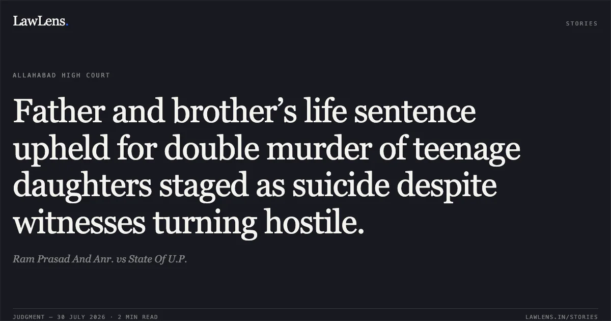Father and brother’s life sentence upheld for double murder of teenage daughters staged as suicide despite witnesses turning hostile.. Ram Prasad And Anr. vs State Of U.P.. Allahabad High Court. LawLens