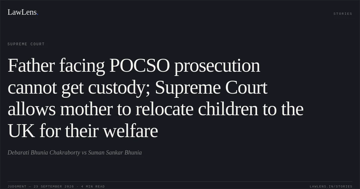 Father facing POCSO prosecution cannot get custody; Supreme Court allows mother to relocate children to the UK for their welfare. Debarati Bhunia Chakraborty vs Suman Sankar Bhunia. Supreme Court. LawLens
