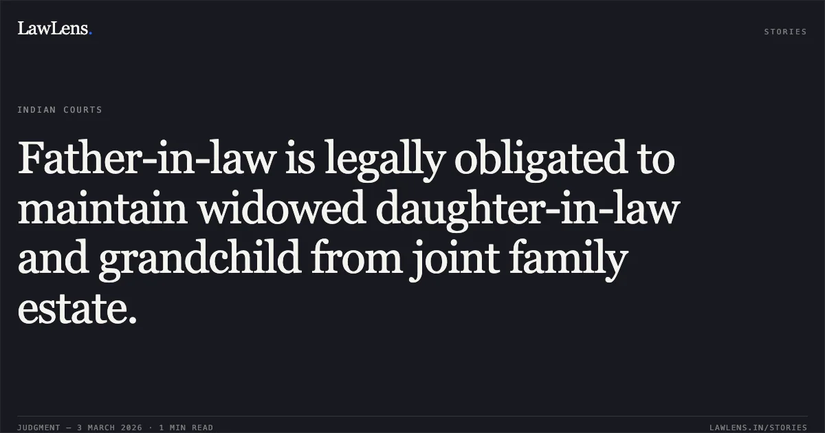 Father-in-law is legally obligated to maintain widowed daughter-in-law and grandchild from joint family estate.. Narayan Uike v. Smt. Gunja Uike & Anr. [2026:CGHC:10470-DB (FA(MAT) No. 322 of 2025)]. Chhattisgarh High Court. LawLens