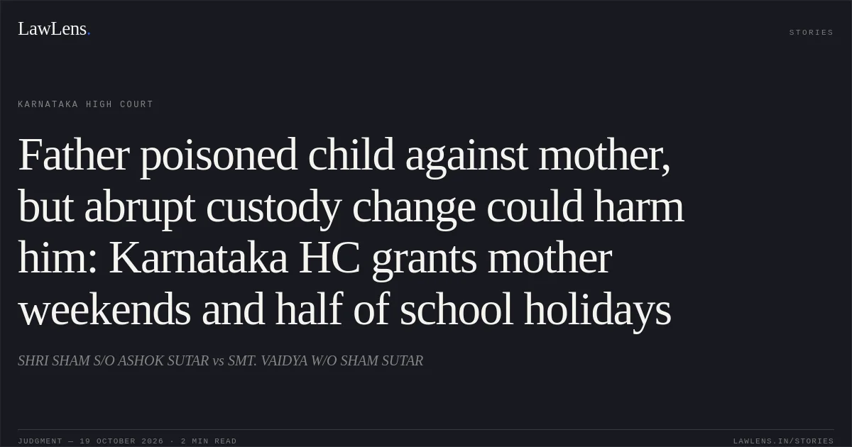 Father poisoned child against mother, but abrupt custody change could harm him: Karnataka HC grants mother weekends and half of school holidays. SHRI SHAM S/O ASHOK SUTAR vs SMT. VAIDYA W/O SHAM SUTAR. Karnataka High Court. LawLens