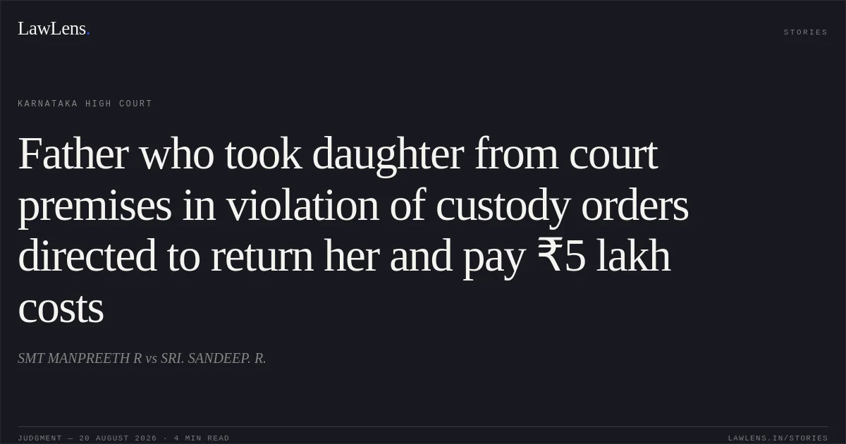 Father who took daughter from court premises in violation of custody orders directed to return her and pay ₹5 lakh costs. SMT MANPREETH R vs SRI. SANDEEP. R.. Karnataka High Court. LawLens
