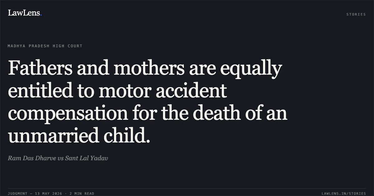 Fathers and mothers are equally entitled to motor accident compensation for the death of an unmarried child.. Ram Das Dharve vs Sant Lal Yadav. Madhya Pradesh High Court. LawLens
