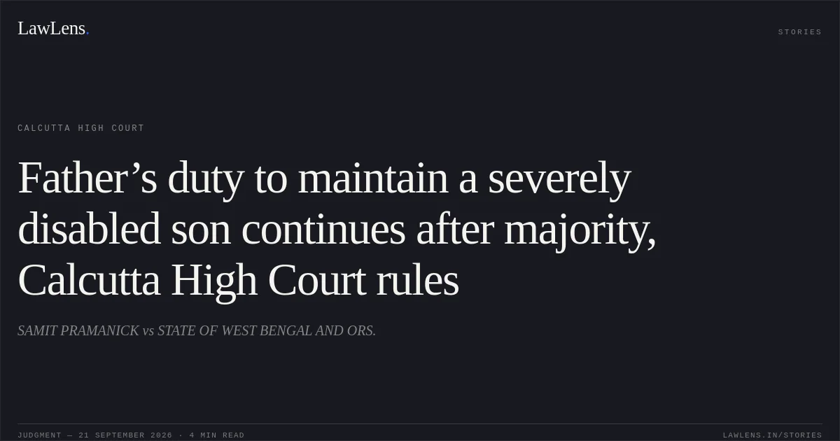 Father’s duty to maintain a severely disabled son continues after majority, Calcutta High Court rules. SAMIT PRAMANICK vs STATE OF WEST BENGAL AND ORS.. Calcutta High Court. LawLens