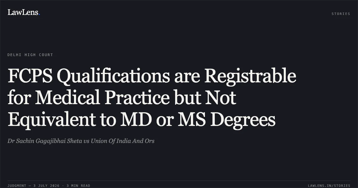 FCPS Qualifications are Registrable for Medical Practice but Not Equivalent to MD or MS Degrees. Dr Sachin Gagajibhai Sheta vs Union Of India And Ors. Delhi High Court. LawLens