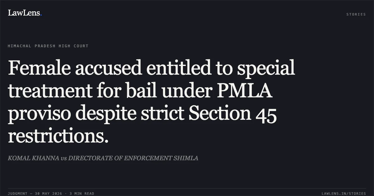 Female accused entitled to special treatment for bail under PMLA proviso despite strict Section 45 restrictions.. KOMAL KHANNA vs DIRECTORATE OF ENFORCEMENT SHIMLA. High Court of Himachal Pradesh. LawLens