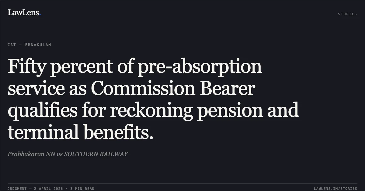 Fifty percent of pre-absorption service as Commission Bearer qualifies for reckoning pension and terminal benefits.. Prabhakaran NN vs SOUTHERN RAILWAY. Central Administrative Tribunal. LawLens