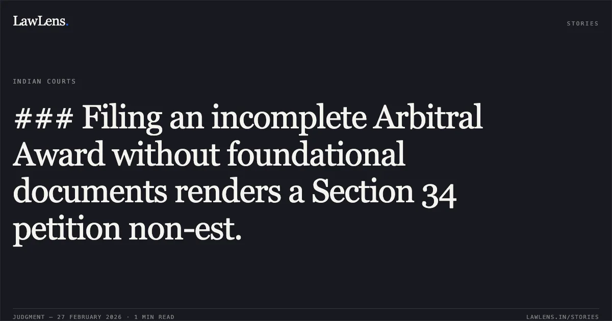 ### Filing an incomplete Arbitral Award without foundational documents renders a Section 34 petition non-est.. Union of India v. M/s Varindera Constructions Limited [O.M.P. (COMM) 452/2024 & OMP (ENF.) (COMM.) 208/2025]. Delhi High Court. LawLens