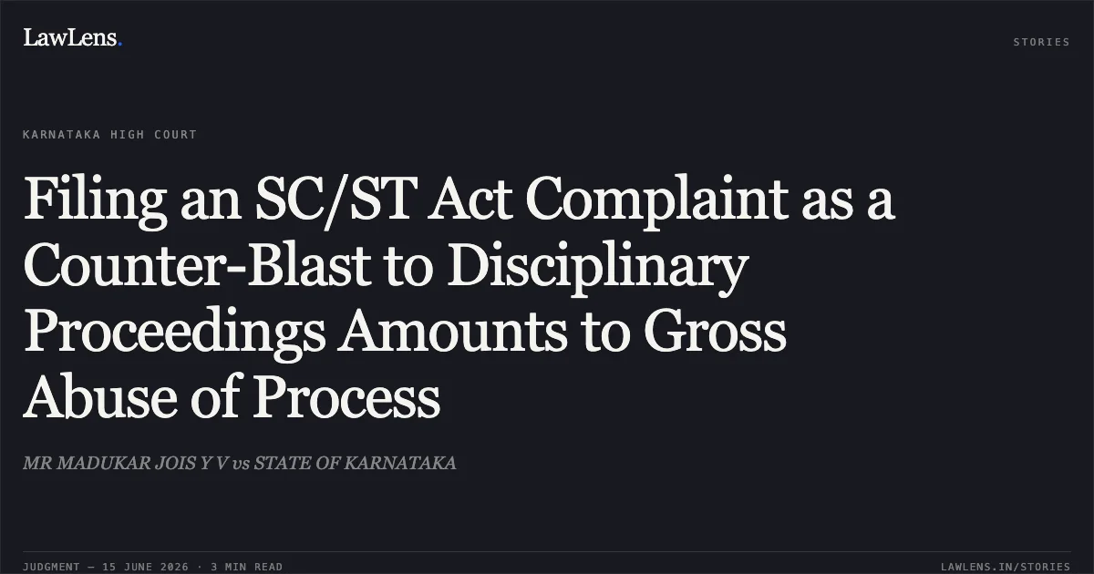 Filing an SC/ST Act Complaint as a Counter-Blast to Disciplinary Proceedings Amounts to Gross Abuse of Process. MR MADUKAR JOIS Y V vs STATE OF KARNATAKA. Karnataka High Court. LawLens