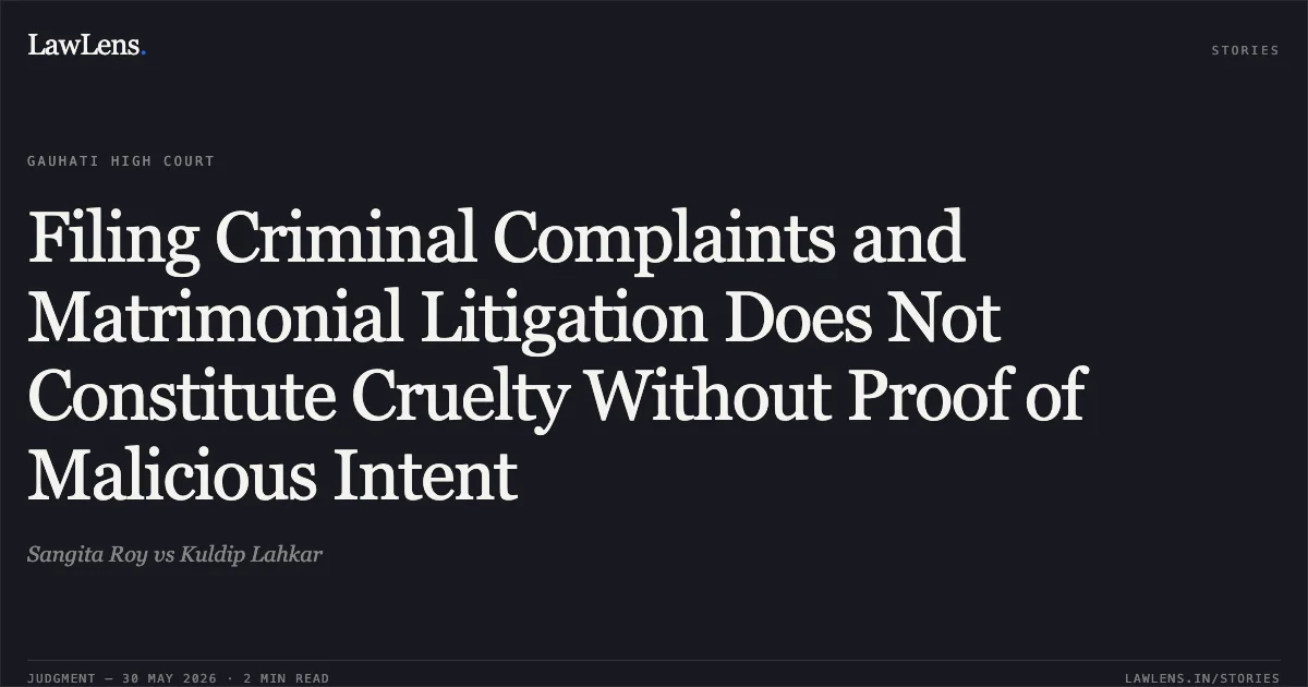Filing Criminal Complaints and Matrimonial Litigation Does Not Constitute Cruelty Without Proof of Malicious Intent. Sangita Roy vs Kuldip Lahkar. Gauhati High Court. LawLens